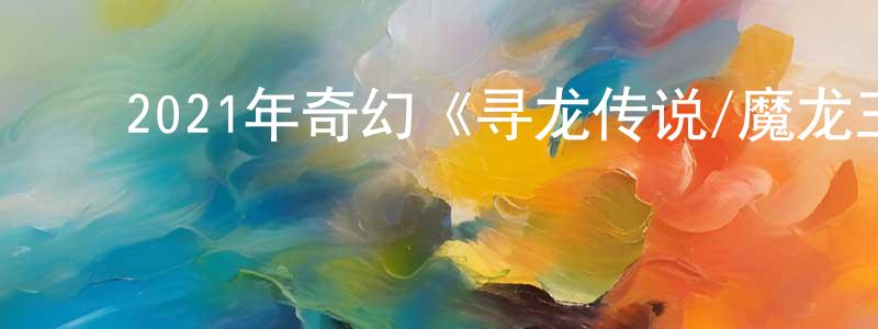 陈吉莲的动漫综艺大全,2021年奇幻《寻龙传说/魔龙王国》BD中英双字迅雷下载_电影天堂